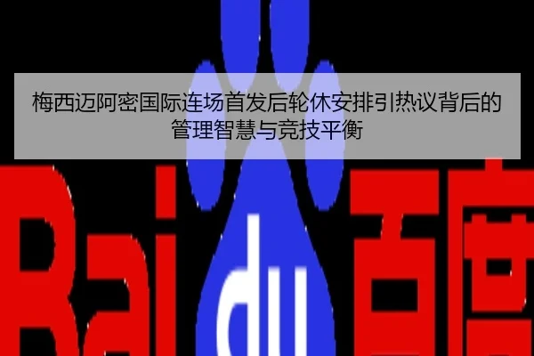 梅西迈阿密国际连场首发后轮休安排引热议背后的管理智慧与竞技平衡